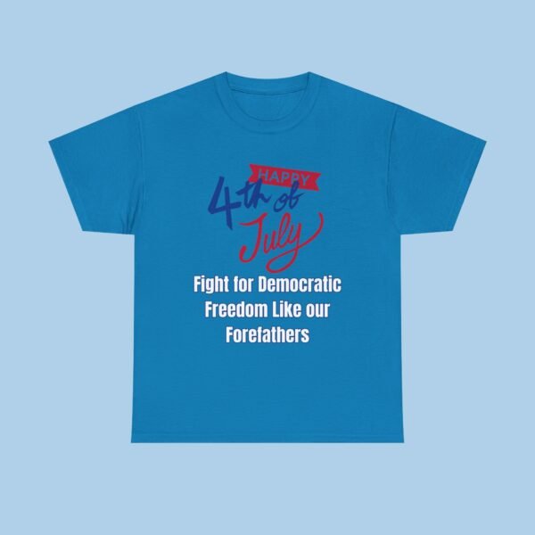 Happy 4th of July Fight for Democratic Freedom like Our Forefathers Unisex Heavy Cotton Tee, gifts for her, gifts for him - Image 2